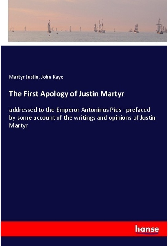The First Apology Of Justin Martyr - Martyr Justin  John Kaye  Kartoniert (TB)