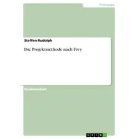 GRIN Verlag Die Projektmethode nach Frey