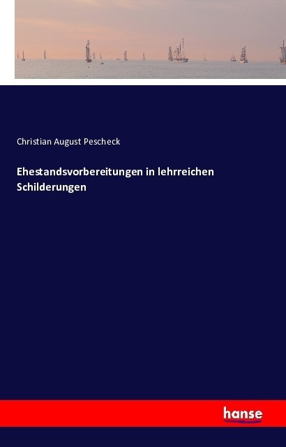 Ehestandsvorbereitungen In Lehrreichen Schilderungen - Christian August Pescheck  Kartoniert (TB)