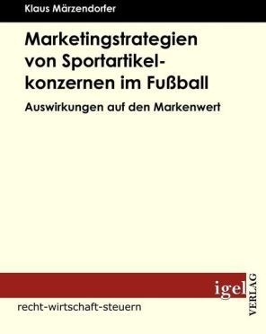 Recht  Wirtschaft  Steuern / Marketingstrategien Von Sportartikelkonzernen Im Fußball - Klaus Märzendorfer  Kartoniert (TB)