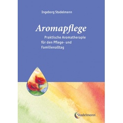 Aromapflege - Praktische Aromatherapie für den Pflege- & Familienalltag