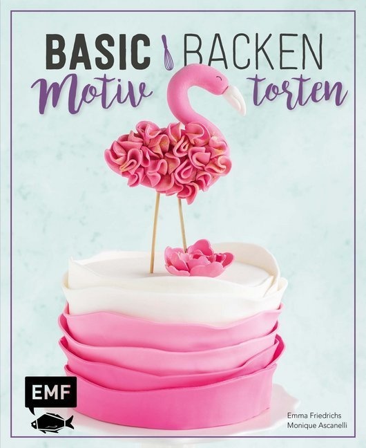 Basic Backen - Motivtorten - Emma Friedrichs  Monique Ascanelli  Gebunden