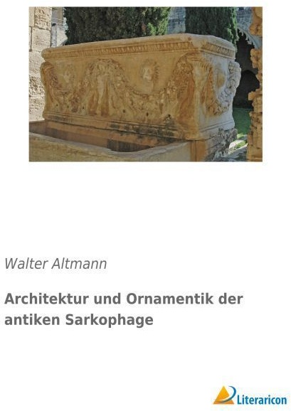Architektur Und Ornamentik Der Antiken Sarkophage - Walter Altmann  Kartoniert (TB)