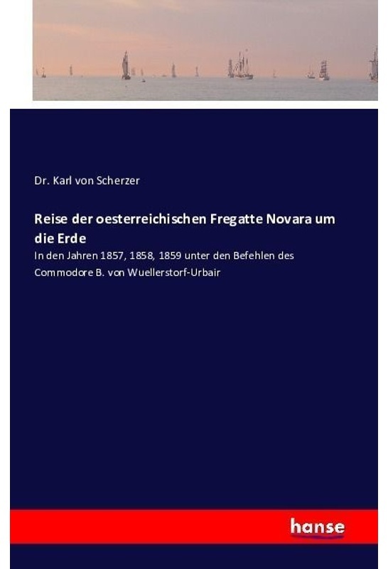 Reise Der Oesterreichischen Fregatte Novara Um Die Erde - Karl von Scherzer, Kartoniert (TB)
