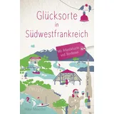 Droste Verlag Glücksorte in Südwestfrankreich. Mit Atlantikküste und Bordeaux