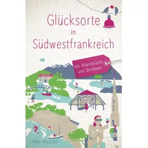 Droste Verlag Glücksorte in Südwestfrankreich. Mit Atlantikküste und Bordeaux