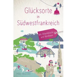 Droste Verlag Glücksorte in Südwestfrankreich. Mit Atlantikküste und Bordeaux