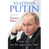 J-K-Fischer Vladimir Putin: Seht Ihr, was Ihr angerichtet habt?: Zusammengetragen & kommentiert von Thomas Röper