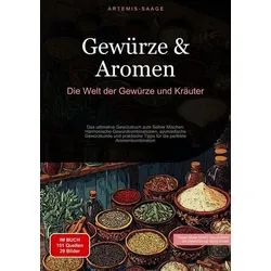 Gewürze & Aromen: Die Welt der Gewürze und Kräuter