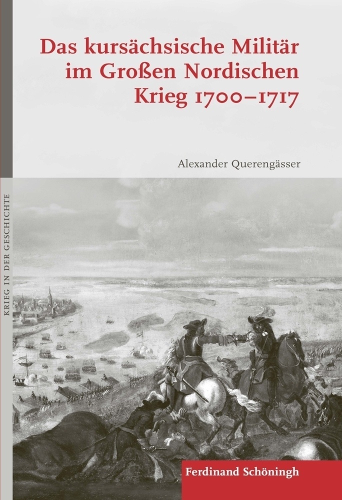 Das Kursächsische Militär Im Großen Nordischen Krieg 1700-1717 - Alexander Querengässer  Gebunden
