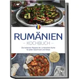 edition lunerion Rumänien Kochbuch: Die leckersten Rezepte der rumänischen Küche für jeden Geschmack und Anlass - inkl. Brotrezepten, Fingerfood, Dips & Getränken