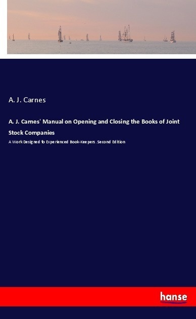 A. J. Carnes' Manual On Opening And Closing The Books Of Joint Stock Companies - A. J. Carnes  Kartoniert (TB)