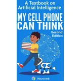 Neuroverb MY CELL PHONE CAN THINK: A Textbook on Artificial Intelligence