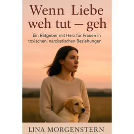 Independently published Wenn Liebe weh tut - geh: Ein Ratgeber mit Herz für Frauen in toxischen, narzisstischen Beziehungen