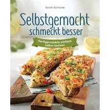 Bassermann, Edition Selbstgemacht schmeckt besser. Fertigprodukte einfach selber kochen: