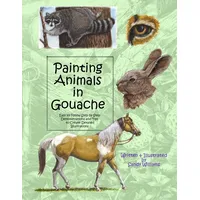 CreateSpace Painting Animals in Gouache: Easy to Follow Step by Step Demonstrations and Tips to Create Detailed Illustrations (Natural Science Illustration in Gouache, Band 3)