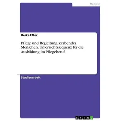 Pflege und Begleitung sterbender Menschen. Unterrichtssequenz für die Ausbildung im Pflegeberuf