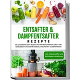 Edition Lunerion Entsafter & Dampfentsafter Rezepte: Die leckersten Saft Rezepte für nährstoffreiche Obst- und Gemüsesäfte für mehr Energie, Gesundheit & Lebensfreude
