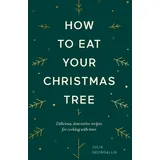 Hardie Grant How to Eat Your Christmas Tree: Delicious, Innovative Recipes for Cooking With Trees