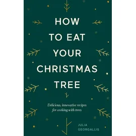 Hardie Grant How to Eat Your Christmas Tree: Delicious, Innovative Recipes for Cooking With Trees