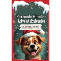 Furzende Hunde-Adventskalender - Das perfekte Geschenk für Frauen und Männer 2024: 24 pupsige Tage mit deinem besten Freund