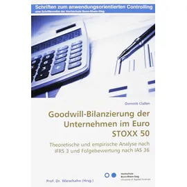 Südwestdeutscher Verlag für Hochschulschriften Goodwill-Bilanzierung der Unternehmen im Euro STOXX 50: Theoretische und empirische Analyse nach IFRS 3 und Folgebewertung nach IAS 36