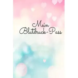 Mein Blutdruck-Pass Kompaktes Blutdruck-Tagebuch für meine Blutdruckmessung mit dem Blutdruckmessgerät