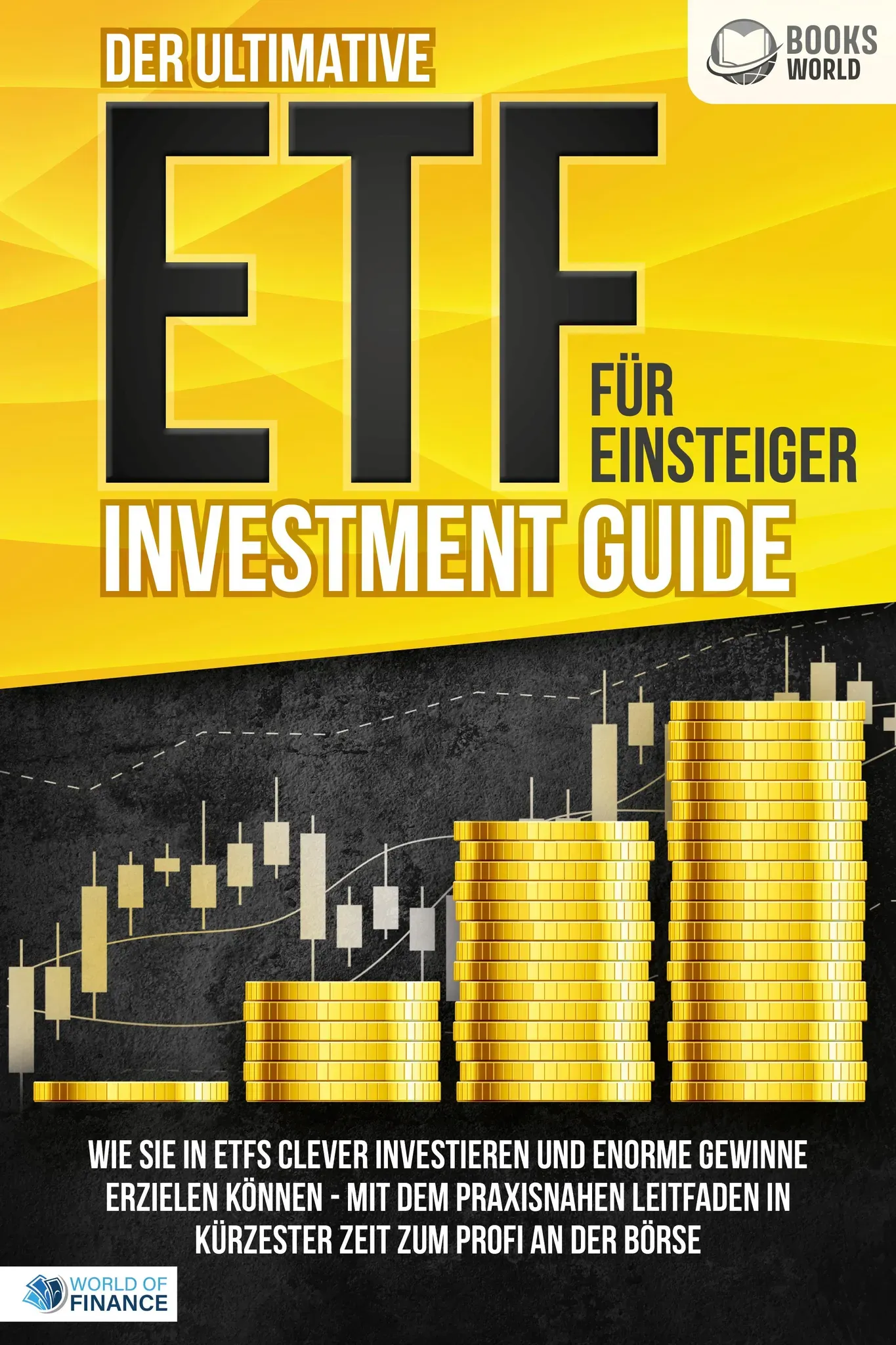 Der ultimative ETF FÜR EINSTEIGER Investment Guide: Wie Sie in ETFs clever investieren und enor, Ratgeber von World of Finance