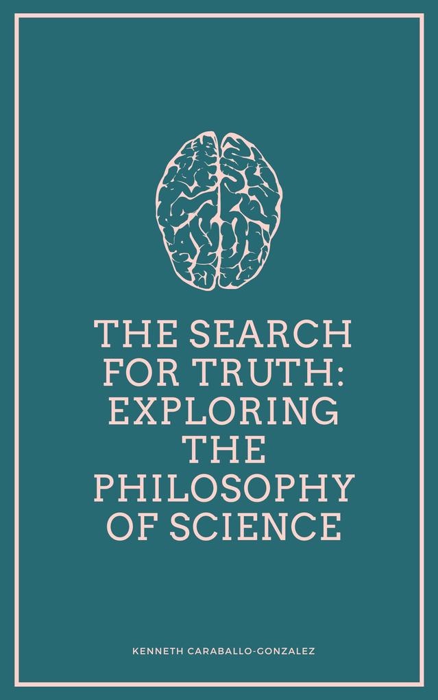 The Search for Truth: Exploring the Philosophy of Science: eBook von Kenneth Caraballo