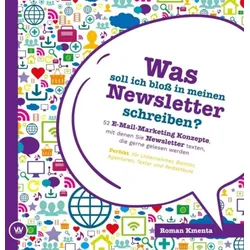 Was soll ich bloß in meinen Newsletter schreiben? - 52 E-Mail-Marketing Konzepte, mit denen Sie Newsletter texten, die gerne gelesen werden