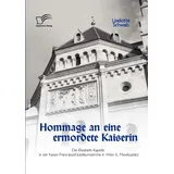 Diplomica Verlag Hommage an eine ermordete Kaiserin: Die Elisabeth-Kapelle in der Kaiser-Franz-Josef-Jubiläumskirche in Wien II., Mexikoplatz