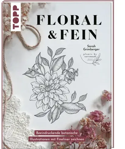 Floral & Fein - Beeindruckende botanische Illustrationen mit Fineliner zeichnen