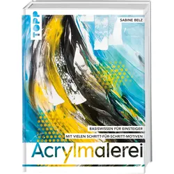Acrylmalerei Wichtiges Basiswissen für Einsteiger. Mit vielen Schritt-für-Schritt-Motiven