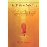 CreateSpace The Path to Nibbana: How Mindfulness of Loving-Kindness Progresses through the Tranquil Aware Jhanas to Awakening