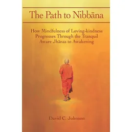 CreateSpace The Path to Nibbana: How Mindfulness of Loving-Kindness Progresses through the Tranquil Aware Jhanas to Awakening