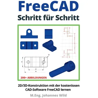 FreeCAD | Schritt für Schritt: 2D/3D-Konstruktion mit der kostenlosen CAD-Software FreeCAD lernen (FreeCAD | 2D/3D-CAD für Anfänger & Fortgeschrittene, Band 1)