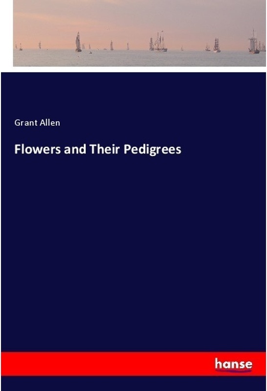 Flowers And Their Pedigrees - Grant Allen, Kartoniert (TB)
