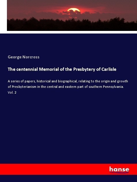 The Centennial Memorial Of The Presbytery Of Carlisle - George Norcross  Kartoniert (TB)