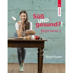 Süß UND gesund?! Birgit backt¬¥s Buch 1 St