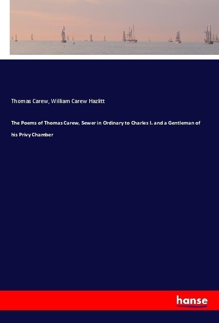 The Poems Of Thomas Carew  Sewer In Ordinary To Charles I. And A Gentleman Of His Privy Chamber - Thomas Carew  William Carew Hazlitt  Kartoniert (TB)