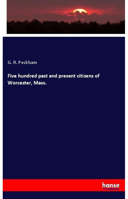 Five Hundred Past And Present Citizens Of Worcester, Mass. - G. R. Peckham, Kartoniert (TB)