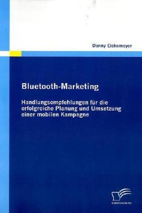 Bluetooth-Marketing: Handlungsempfehlungen Für Die Erfolgreiche Planung Und Umsetzung Einer Mobilen Kampagne - Danny Eickemeyer  Kartoniert (TB)