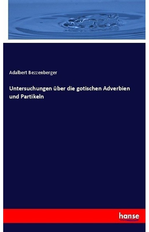 Untersuchungen Über Die Gotischen Adverbien Und Partikeln - Adalbert Bezzenberger, Kartoniert (TB)