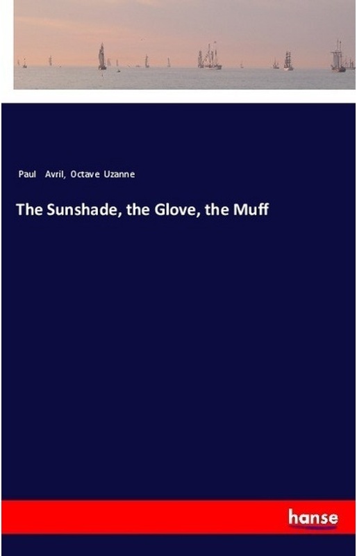 The Sunshade, The Glove, The Muff - Paul Avril, Octave Uzanne, Kartoniert (TB)