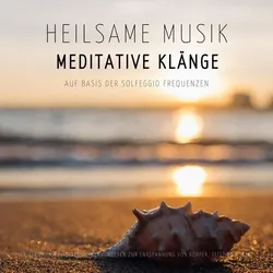 Heilsame Musik | Meditative Klänge auf Basis der Solfeggio Frequenzen