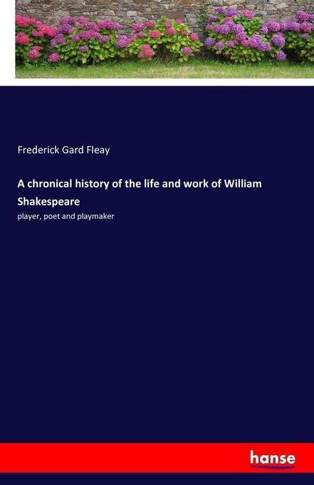 A chronical history of the life and work of William Shakespeare: Buch von Frederick Gard Fleay