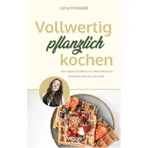 veggie + Vollwertig pflanzlich kochen