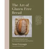 Artisan & Artist The Art of Gluten-Free Bread: Groundbreaking Recipes for Artisanal Breads and Pastries