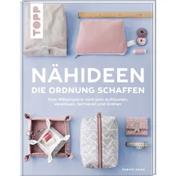 Nähideen, die Ordnung schaffen - Tolle Nähprojekte rund ums Aufräumen, Verstauen, Sortieren und Ordnen