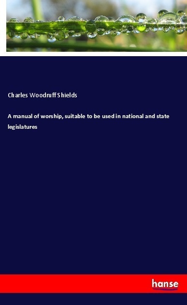 A Manual Of Worship  Suitable To Be Used In National And State Legislatures - Charles Woodruff Shields  Kartoniert (TB)